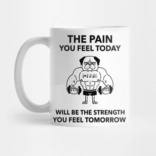 The Pain You Feel Today Will Be the Strength You Feel Tomorrow Mug